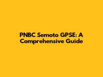 PNBC Semoto GPSE: A Comprehensive Guide