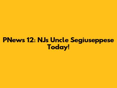 PNews 12: NJ's Uncle Segiuseppese Today!