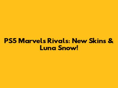 PS5 Marvel's Rivals: New Skins & Luna Snow!