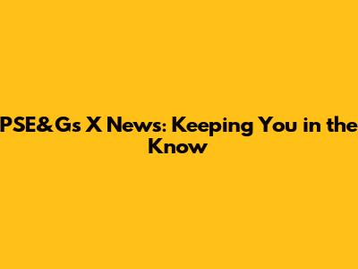 PSE&G's X News: Keeping You in the Know
