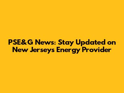 PSE&G News: Stay Updated on New Jersey's Energy Provider