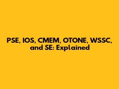 PSE, IOS, CMEM, OTONE, WSSC, and SE: Explained