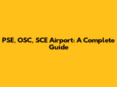 PSE, OSC, SCE Airport: A Complete Guide