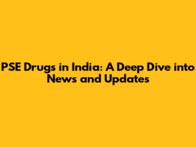 PSE Drugs in India: A Deep Dive into News and Updates