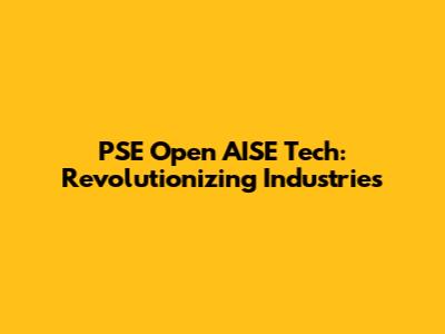 PSE Open AISE Tech: Revolutionizing Industries