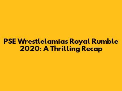 PSE Wrestlelamia's Royal Rumble 2020: A Thrilling Recap