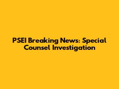 PSEI Breaking News: Special Counsel Investigation