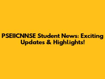 PSEIICNNSE Student News: Exciting Updates & Highlights!