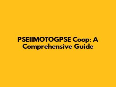 PSEIIMOTOGPSE Coop: A Comprehensive Guide