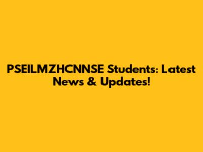 PSEILMZHCNNSE Students: Latest News & Updates!