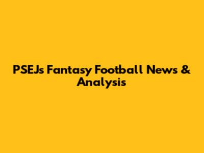 PSEJ's Fantasy Football News & Analysis
