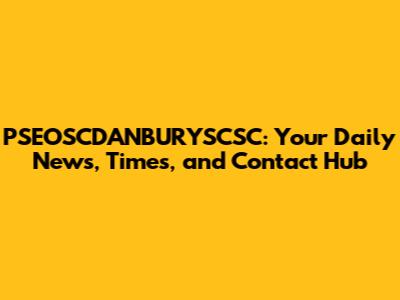 PSEOSCDANBURYSCSC: Your Daily News, Times, and Contact Hub