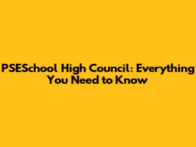 PSESchool High Council: Everything You Need to Know