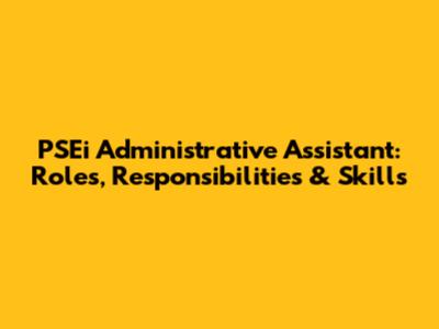 PSEi Administrative Assistant: Roles, Responsibilities & Skills