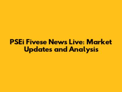 PSEi Fivese News Live: Market Updates and Analysis