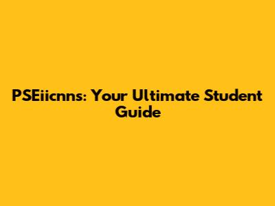PSEiicnns: Your Ultimate Student Guide
