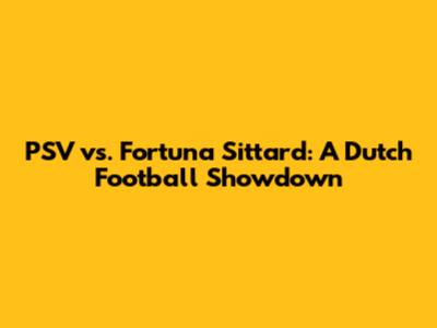 PSV vs. Fortuna Sittard: A Dutch Football Showdown