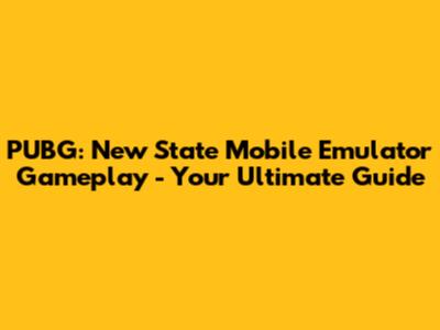 PUBG: New State Mobile Emulator Gameplay - Your Ultimate Guide