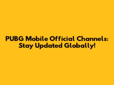 PUBG Mobile Official Channels: Stay Updated Globally!