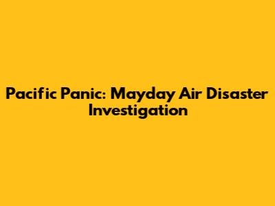 Pacific Panic: Mayday Air Disaster Investigation