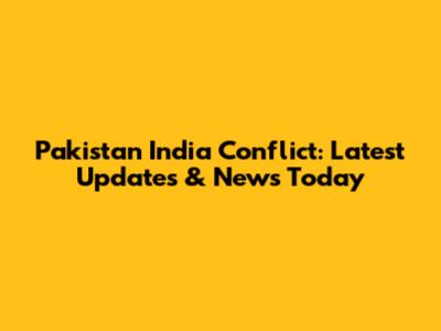 Pakistan India Conflict: Latest Updates & News Today