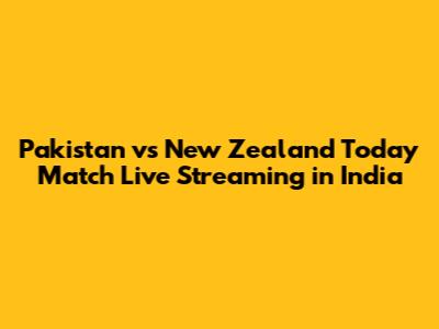 Pakistan vs New Zealand Today Match Live Streaming in India