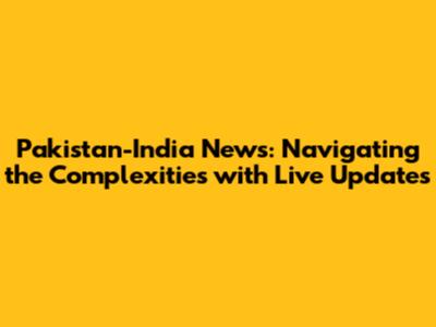 Pakistan-India News: Navigating the Complexities with Live Updates