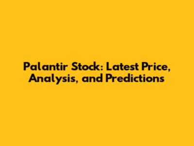 Palantir Stock: Latest Price, Analysis, and Predictions