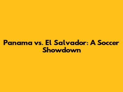 Panama vs. El Salvador: A Soccer Showdown