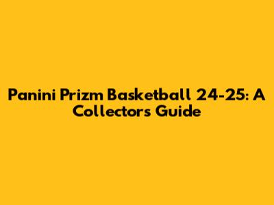 Panini Prizm Basketball 24-25: A Collector's Guide