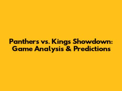 Panthers vs. Kings Showdown: Game Analysis & Predictions