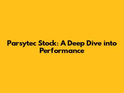 Parsytec Stock: A Deep Dive into Performance