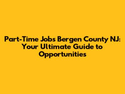 Part-Time Jobs Bergen County NJ: Your Ultimate Guide to Opportunities