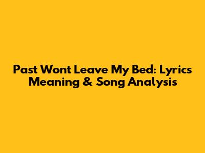 Past Won't Leave My Bed: Lyrics Meaning & Song Analysis