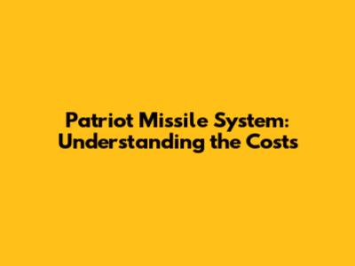 Patriot Missile System: Understanding the Costs