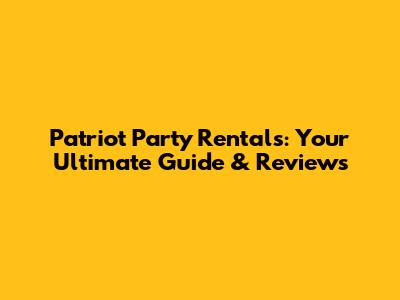 Patriot Party Rentals: Your Ultimate Guide & Reviews