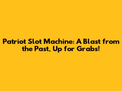 Patriot Slot Machine: A Blast from the Past, Up for Grabs!