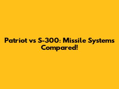 Patriot vs S-300: Missile Systems Compared!