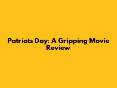Patriots Day: A Gripping Movie Review