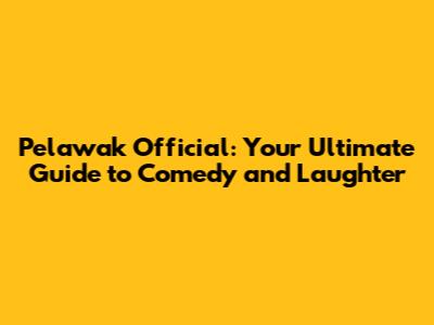 Pelawak Official: Your Ultimate Guide to Comedy and Laughter