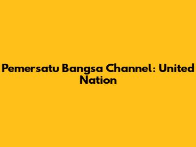 Pemersatu Bangsa Channel: United Nation