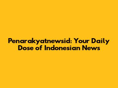 Penarakyatnewsid: Your Daily Dose of Indonesian News