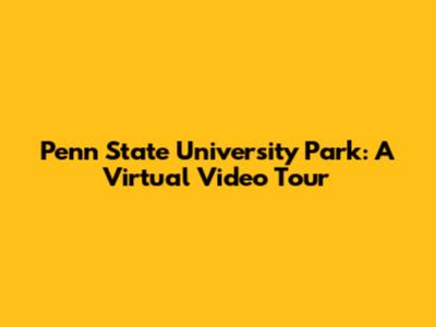 Penn State University Park: A Virtual Video Tour