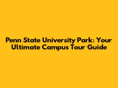 Penn State University Park: Your Ultimate Campus Tour Guide