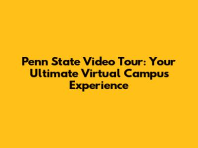 Penn State Video Tour: Your Ultimate Virtual Campus Experience