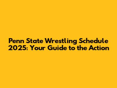 Penn State Wrestling Schedule 2025: Your Guide to the Action
