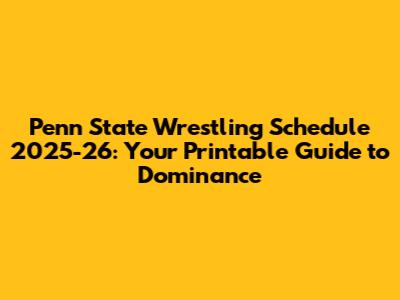 Penn State Wrestling Schedule 2025-26: Your Printable Guide to Dominance