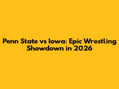 Penn State vs Iowa: Epic Wrestling Showdown in 2026