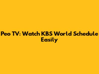 Peo TV: Watch KBS World Schedule Easily