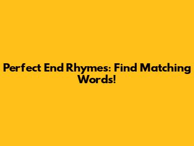 Perfect End Rhymes: Find Matching Words!